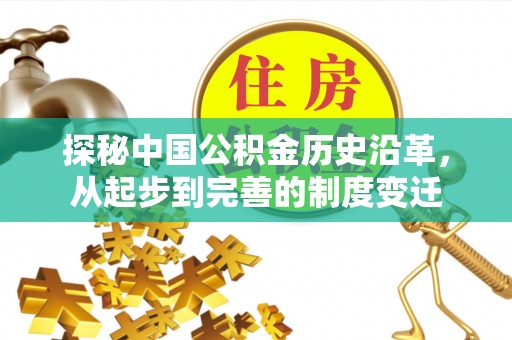 乐陵探秘中国公积金历史沿革，从起步到完善的制度变迁