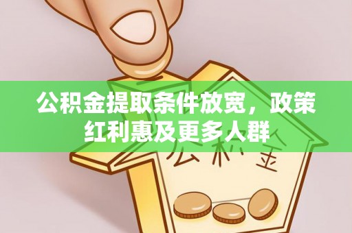 乐陵公积金提取条件放宽，政策红利惠及更多人群