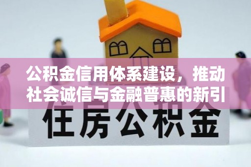 乐陵公积金信用体系建设，推动社会诚信与金融普惠的新引擎