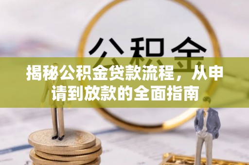 乐陵揭秘公积金贷款流程，从申请到放款的全面指南