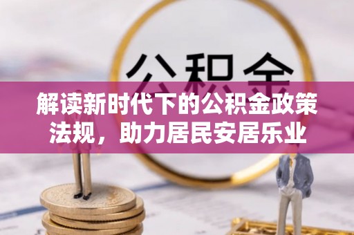 乐陵解读新时代下的公积金政策法规，助力居民安居乐业