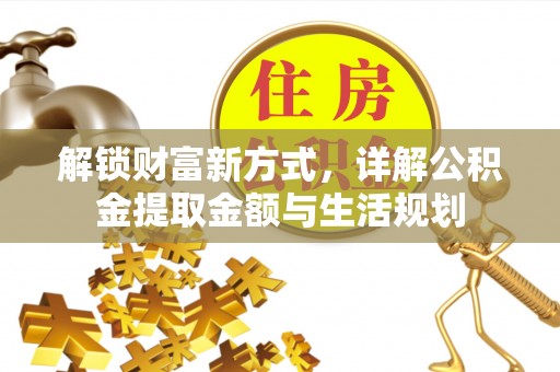 乐陵解锁财富新方式，详解公积金提取金额与生活规划