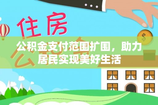 乐陵公积金支付范围扩围，助力居民实现美好生活