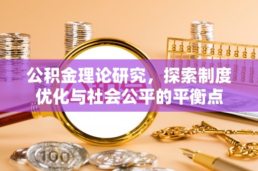 乐陵公积金理论研究，探索制度优化与社会公平的平衡点