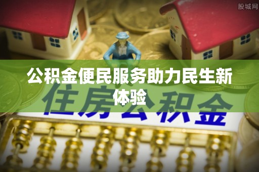 乐陵公积金便民服务助力民生新体验