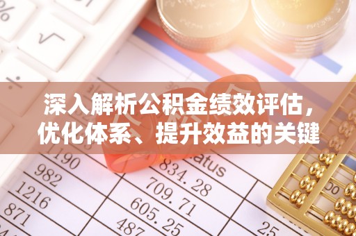 乐陵深入解析公积金绩效评估，优化体系、提升效益的关键路径