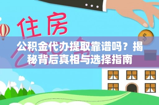 乐陵公积金代办提取靠谱吗？揭秘背后真相与选择指南