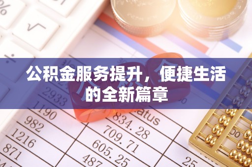 乐陵公积金服务提升，便捷生活的全新篇章