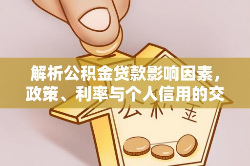 乐陵解析公积金贷款影响因素，政策、利率与个人信用的交织作用