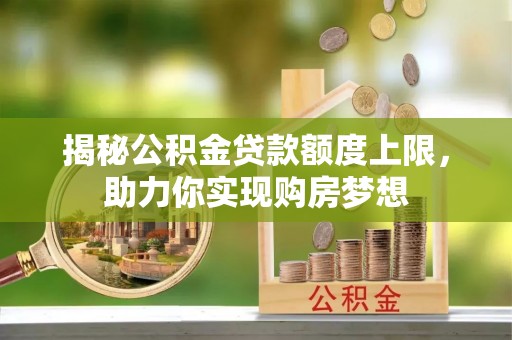 乐陵揭秘公积金贷款额度上限，助力你实现购房梦想