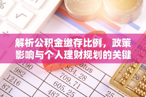 乐陵解析公积金缴存比例，政策影响与个人理财规划的关键