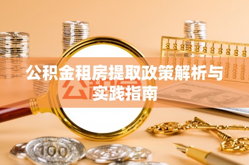 乐陵公积金租房提取政策解析与实践指南