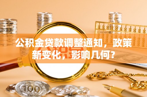 乐陵公积金贷款调整通知，政策新变化，影响几何？