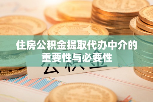 乐陵住房公积金提取代办中介的重要性与必要性