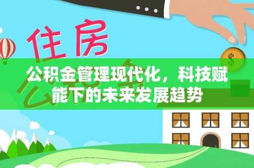 乐陵公积金管理现代化，科技赋能下的未来发展趋势