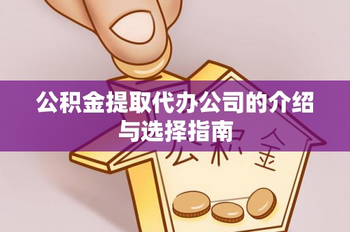 乐陵公积金提取代办公司的介绍与选择指南