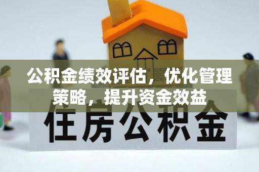 乐陵公积金绩效评估，优化管理策略，提升资金效益