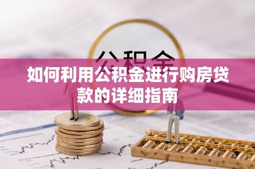 乐陵如何利用公积金进行购房贷款的详细指南