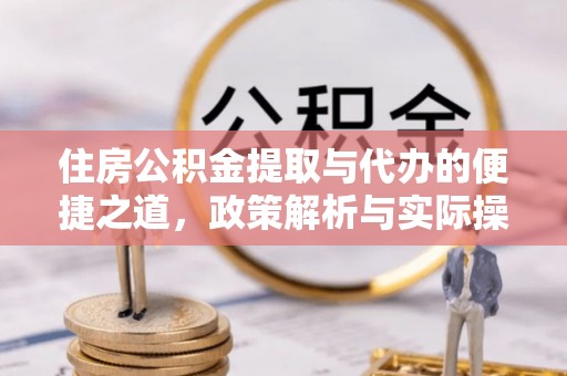 乐陵住房公积金提取与代办的便捷之道，政策解析与实际操作指南