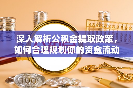 乐陵深入解析公积金提取政策，如何合理规划你的资金流动