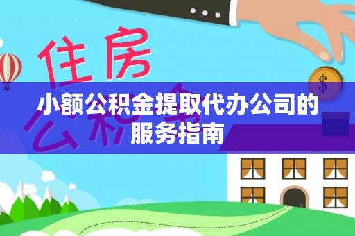 乐陵小额公积金提取代办公司的服务指南