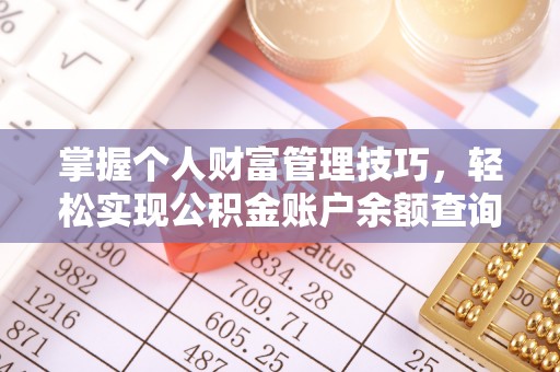 乐陵掌握个人财富管理技巧，轻松实现公积金账户余额查询与规划