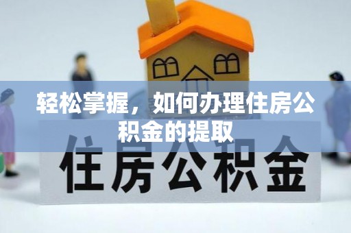 乐陵轻松掌握，如何办理住房公积金的提取