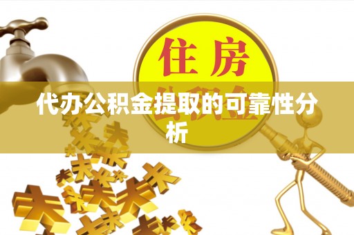 乐陵代办公积金提取的可靠性分析