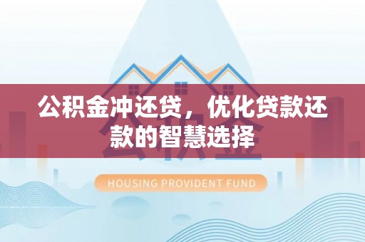 乐陵公积金冲还贷，优化贷款还款的智慧选择