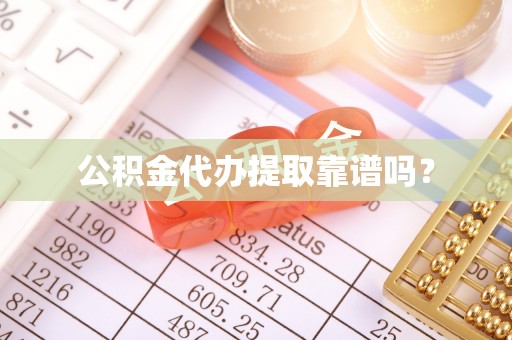 乐陵公积金代办提取靠谱吗？