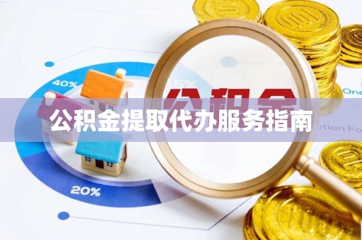 乐陵公积金提取代办服务指南