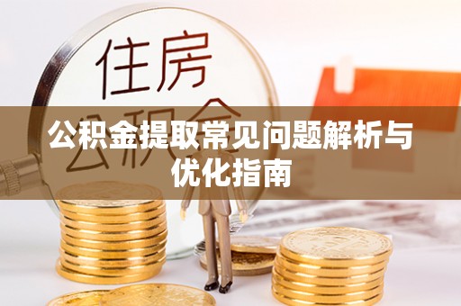 乐陵公积金提取常见问题解析与优化指南