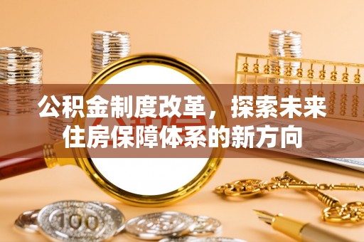 乐陵公积金制度改革，探索未来住房保障体系的新方向