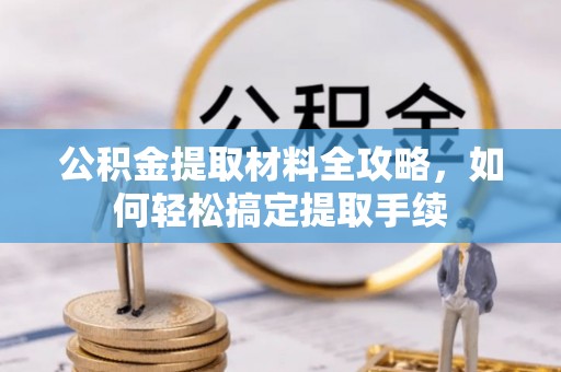 乐陵公积金提取材料全攻略，如何轻松搞定提取手续