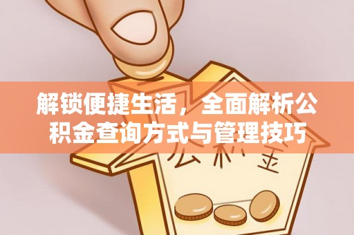 乐陵解锁便捷生活，全面解析公积金查询方式与管理技巧